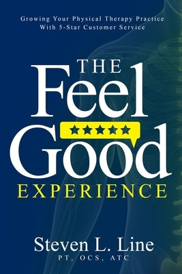 The Feel-Good Experience: Growing Your Physical Therapy Practice with 5-Star Customer Service Paperback Sheldonville Publishing