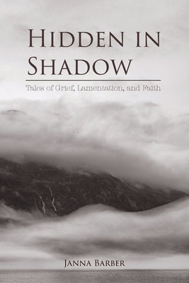 Hidden in Shadow: Tales of Grief, Lamentation, and Faith Paperback Thistle Bound Press