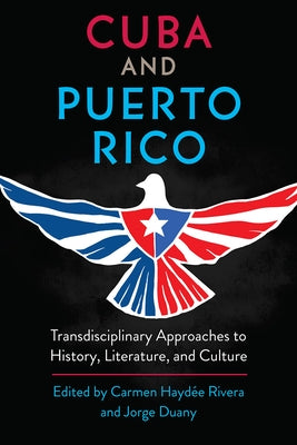 Cuba and Puerto Rico: Transdisciplinary Approaches to History, Literature, and Culture Paperback University of Florida Press