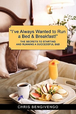 I've Always Wanted to Run a Bed & Breakfast: The Secrets to Starting and Running a Successful B&b Paperback Booksurge Publishing