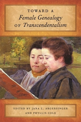 Toward a Female Genealogy of Transcendentalism by Argersinger, Jana L.