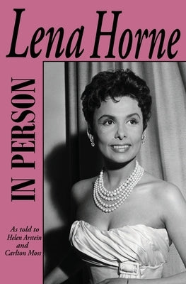 In Person-Lena Horne: as told to Helen Arstein and Carlton Moss by Horne, Lena