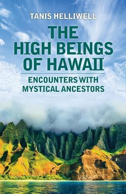 The High Beings of Hawaii: Encounters with mystical ancestors by Helliwell, Tanis