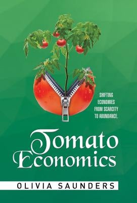 Tomato Economics: Shifting Economies from Scarcity to Abundance by Saunders, Olivia