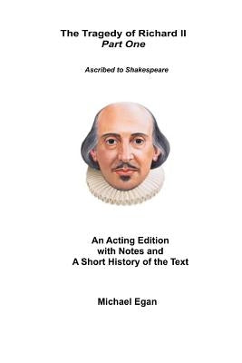 The Tragedy of King Richard II Part One: Ascribed to William Shakespeare by Egan, Michael