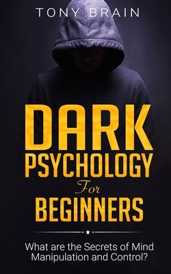 Dark Psychology for Beginners: What are the Secrets of Mind Manipulation and Control? Paperback Cloe Ltd