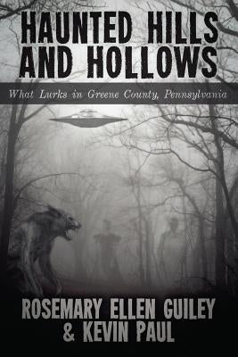 Haunted Hills and Hollows: What Lurks in Greene County, Pennsylvania by Guiley, Rosemary Ellen