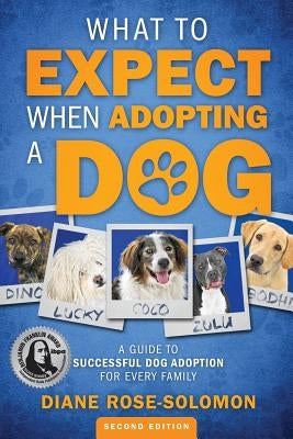 What to Expect When Adopting a Dog: A Guide to Successful Dog Adoption for Every Family by Rose-Solomon, Diane