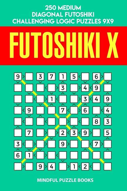 Futoshiki X: 250 Medium Diagonal Futoshiki Challenging Logic Puzzles 9x9 Paperback Independently Published
