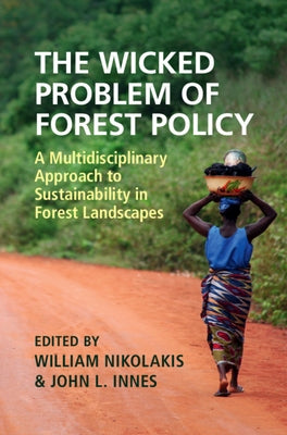 The Wicked Problem of Forest Policy: A Multidisciplinary Approach to Sustainability in Forest Landscapes by Nikolakis, William