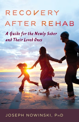 Recovery after Rehab: A Guide for the Newly Sober and Their Loved Ones by Nowinski, Joseph