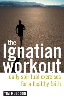 The Ignatian Workout: Daily Exercises for a Healthy Faith Paperback Loyola Press