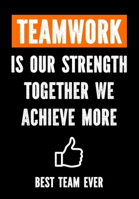 Teamwork is Our Strenght - Together We Achieve More - Best Team Ever: Teamwork Awards - Appreciation Gifts for Employees - Teamwork Gifts - Work Team Paperback Independently Published