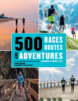 500 Races, Routes and Adventures: A Runner's Bucket List by Brewer, John