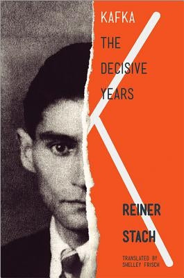 Kafka: The Decisive Years by Stach, Reiner