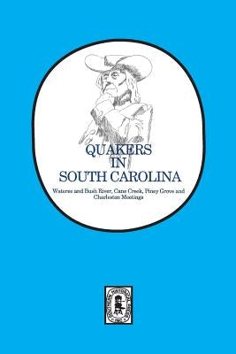 Quakers in South Carolina: Wateree and Bush River, Cane Creek, Piney Grove and Charleston Meetings. by Lucas, Silas Emmett