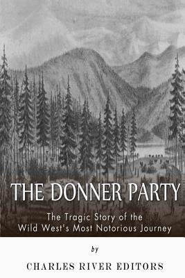 The Donner Party: The Tragic Story of the Wild West's Most Notorious Journey Paperback Createspace Independent Publishing Platform