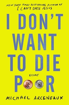 I Don't Want to Die Poor: Essays by Arceneaux, Michael