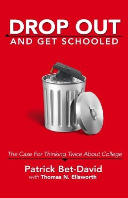 Drop Out And Get Schooled: The Case For Thinking Twice About College by Ellsworth, Thomas N.