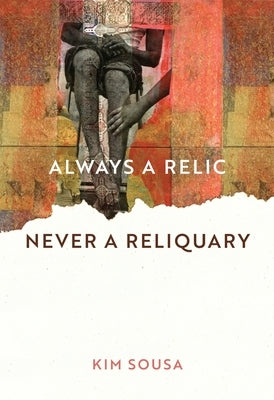 Always a Relic Never a Reliquary by Sousa, Kim