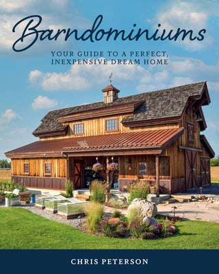 Barndominiums: Your Guide to a Perfect, Inexpensive Dream Home by Peterson, Chris