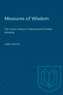 Measures of Wisdom: The Cosmic Dance in Classical and Christian Antiquity by Miller, James