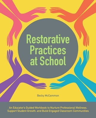 Restorative Practices at School: An Educator's Guided Workbook to Nurture Professional Wellness, Support Student Growth, and Build Engaged Classroom C Paperback Bookpack Inc