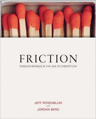 Friction: Passion Brands in the Age of Disruption by Rosenblum, Jeff