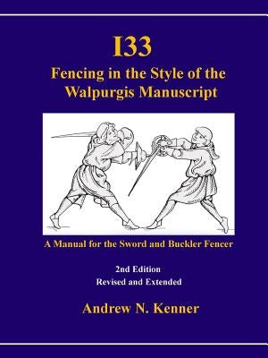 I33 Fencing in the Style of the Walpurgis Manuscript 2nd edition by Kenner, Andrew