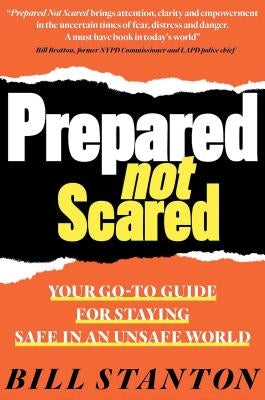 Prepared Not Scared: Your Go-To Guide for Staying Safe in an Unsafe World by Stanton, Bill