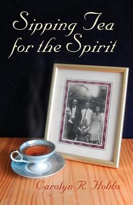 Sipping Tea for the Spirit by Hobbs, Carolyn R.