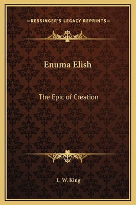 Enuma Elish: The Epic of Creation by King, L. W.