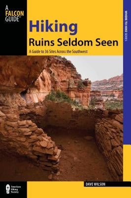 Hiking Ruins Seldom Seen: A Guide To 36 Sites Across The Southwest, Second Edition Paperback Falcon Press Publishing