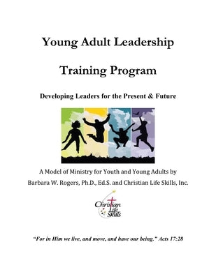 Young Adult Leadership Training Program: Developing Leaders for the Present & Future by Rogers, Barbara W.