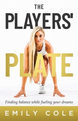 The Players' Plate: An Unorthodox Guide to Sports Nutrition by Cole, Emily