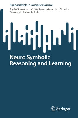 Neuro Symbolic Reasoning and Learning by Shakarian, Paulo