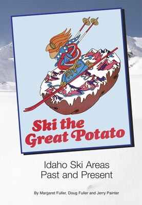 Ski the Great Potato: Idaho Ski Areas Past and Present Paperback Trail Guide Books