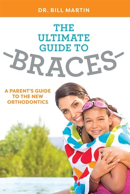 The Ultimate Guide to Braces: A Parent's Guide to the New Orthodontics Paperback Advantage Media Group