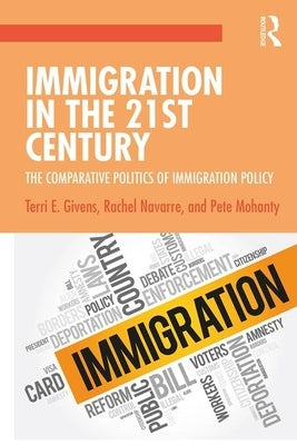 Immigration in the 21st Century: The Comparative Politics of Immigration Policy by Givens, Terri