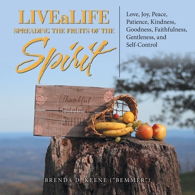 Livealife Spreading the Fruits of the Spirit: Love, Joy, Peace, Patience, Kindness, Goodness, Faithfulness, Gentleness, and Self-Control Paperback WestBow Press