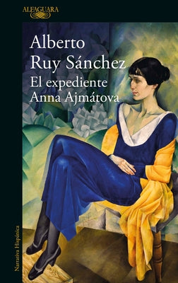 El Expediente Anna Ajmátova / The Anna Akhmatova File by Ruy Sánchez, Alberto