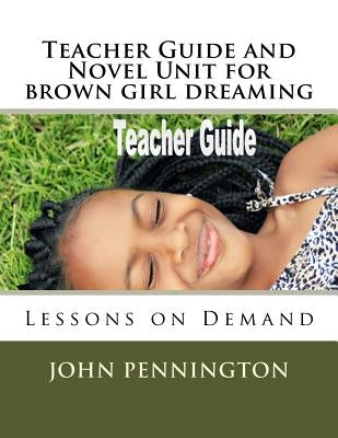 Teacher Guide and Novel Unit for brown girl dreaming: Lessons on Demand by Pennington, John