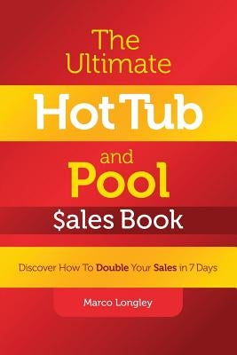 The Ultimate Hot Tub and Pool $Ales Book: Discover How to Double Your $Ales in 7 Days Paperback Profits Publishing