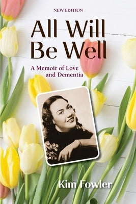 All Will Be Well: A Memoir of Love and Dementia by Fowler, Kim