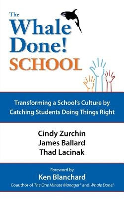 The Whale Done School: Transforming a School's Culture by Catching Students Doing Things Right by Zurchin, Cynthia