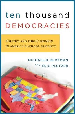 Ten Thousand Democracies: Politics and Public Opinion in America's School Districts Paperback Georgetown University Press