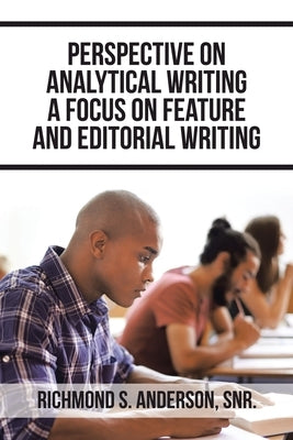 Perspective on Analytical Writing a Focus on Feature and Editorial Writing by Anderson Snr, Richmond S.