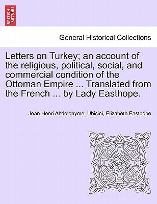 Letters on Turkey; An Account of the Religious, Political, Social, and Commercial Condition of the Ottoman Empire ... Translated from the French ... b Paperback British Library, Historical Print Editions