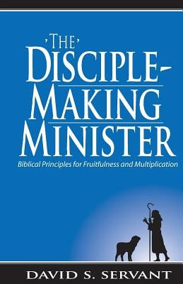 The Disciple-Making Minister: Biblical Principles for Fruitfulness and Multiplication Paperback Ethnos Press