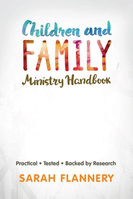 Children and Family Ministry Handbook: Practical.Tested.Backed by Research. by Flannery, Sarah